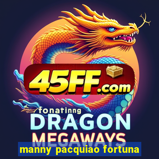 manny pacquiao fortuna